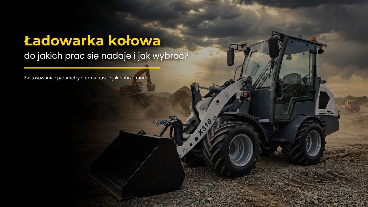 Ładowarka kołowa — do jakich prac się nadaje i jak wybrać?